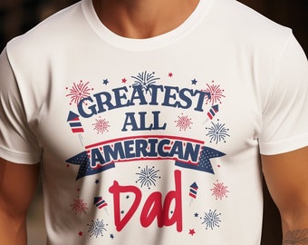 Greatest All American Dad T-Shirt, Patriotic Dad T-Shirt, 4th of July Shirt for Dad, Father's Day Gift Shirt, Funny Dad Tee, Plus Sizes