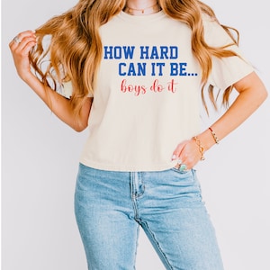 How Hard Can it Be? Boys Do It tshirt, Kamala,  How Hard Can it Be shirt,Girl Power Shirt, Girl Power Tee, Boys Do It crewneck, Harris tee