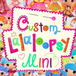 May include: A collage of colorful Lalaloopsy Mini dolls surrounds a central graphic. The graphic reads "Custom Lalaloopsy Mini" in various bright colors and fonts, with decorative elements like a needle and thread, buttons, and a star.