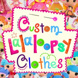 Może przedstawiać: Kolorowy kolaż przedstawiający lalki Lalaloopsy w różnych strojach. Obraz zawiera centralny tekst "Custom Lalaloopsy Clothes" w różnych jasnych kolorach i czcionkach, z elementami dekoracyjnymi związanymi z szyciem.
