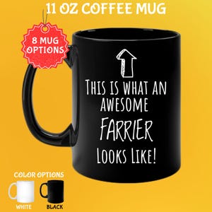 May include: Black 11 oz coffee mug with the text "THIS IS WHAT AN AWESOME FARRIER LOOKS LIKE!" in white. The mug has a black handle and an arrow graphic. Color options include white and black mugs.