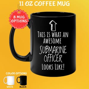 May include: Black 11 oz coffee mug with the text "THIS IS WHAT AN AWESOME SUBMARINE OFFICER LOOKS LIKE!" in white. The mug has a black handle and the image includes a white and black color option. The image also includes the text "8 MUG OPTIONS".