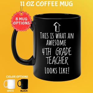 May include: Black 11 oz coffee mug with the text "THIS IS WHAT AN AWESOME 4TH GRADE TEACHER LOOKS LIKE!" in white. The mug has a black handle and is shown with white and black color options. A red tag reads "8 MUG OPTIONS".