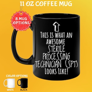 May include: Black 11 oz coffee mug with the text "THIS IS WHAT AN AWESOME STERILE PROCESSING TECHNICIAN (SPT) LOOKS LIKE!". The mug has a black handle and the text is in white. Color options are white and black.