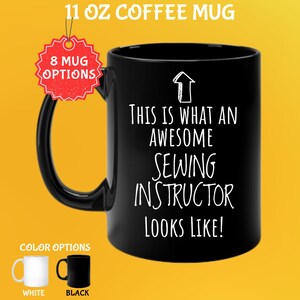 May include: Black 11 oz coffee mug with the text "THIS IS WHAT AN AWESOME SEWING INSTRUCTOR LOOKS LIKE!" in white. The mug has a black handle and the words "8 MUG OPTIONS" on a red tag. Color options are white and black.