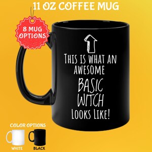 May include: Black 11 oz coffee mug with the text "THIS IS WHAT AN AWESOME BASIC WITCH LOOKS LIKE!" in white. The mug has a black handle and the image shows color options: white and black. The image also shows "8 MUG OPTIONS".