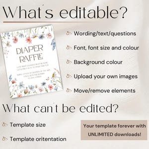 May include: A digital template for a diaper raffle with a floral design. The text "DIAPER RAFFLE" is in a brown font. The text "LATEST SHOWER GAMES MUST BE DONE LET'S RAFFLE A WAY TO MAKE THIS FUN BRING A PACK OF DIAPERS OF ANY SIZE YOU'LL BE IN THE RUNNING TO WIN A PRIZE!" is in a smaller brown font. The text "What's editable?" and "What can't be edited?" is in a black font. The text "Wording/text/questions", "Font, font size and colour", "Background colour", "Upload your own images", "Move/remove elements", "Template size", "Template orientation", "Your template forever with UNLIMITED downloads!" is in a brown font.