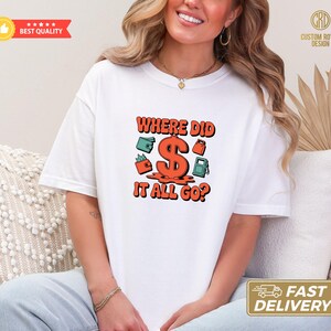 Camiseta divertida "Dónde se fue todo el dinero" de Comfort Colors®, camiseta con gráfico humorístico sobre el dólar, camiseta millennial sin blanca, camiseta con dibujos animados de la cartera, facturas de gasolina y comestibles
