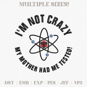 I'm Not Crazy Embroidery Design (Digital Download) – The Big Bang Theory Sheldon Quote