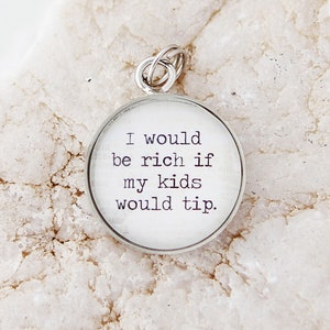 I would be rich if my kids would tip charm, Funny mom charm, Mom jewelry, mom gift, mother&#39;s day gift, grandma gift, charm necklace