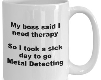 Metal detecting, gift for metal detecting, sick day metal detecting mug, therapy humor, funny coffee cup,