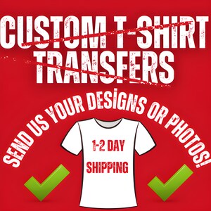 May include: White t-shirt with the text "1-2 DAY SHIPPING" on a red background with the text "CUSTOM T-SHIRT TRANSFERS SEND US YOUR DESIGNS OR PHOTOS!" in white.