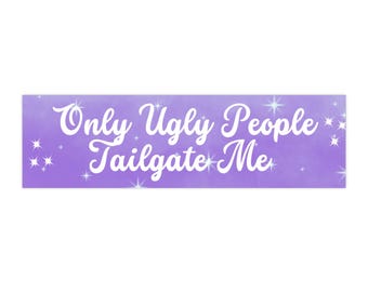 Only Ugly People Tailgate Me Bumper Stickers