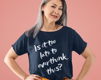 Funny Anxiety T-Shirt: Is It Too Late to Overthink This?