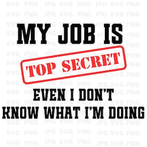 My Job Is Top Secret, Instant Download, Sarcastic Quotes, svg, png, jpeg, Cricut, Silhouette