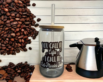 You call it coffee I call it anti-murder juice, 16oz Tumbler, Libbey Glass, Personalized Gift, Glass Cup Straw Bamboo Lid