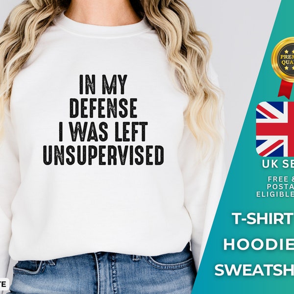 In My Defence I Was Left Unsupervised Mens T-shirt,Funny Slogan Text Sweatshirt