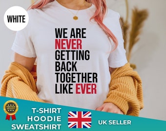 Anyway We Are Never Getting Back Together T-Shirt, Funny Slogan Sweatshirt, Birthday Hoodie, Girls Concert Shirt, Family Party Gift