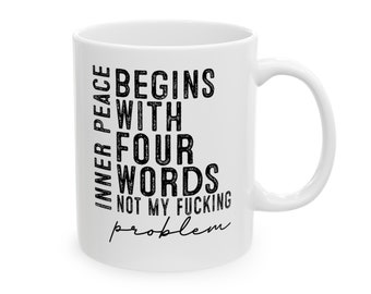 Inner Peace Begins With Four Words Not My F**cking Problem Ceramic Mug
