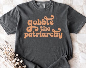 Funny Thanksgiving Liberal Shirt, Gobble the Patriarchy, Trendy Women's Political T-shirt, Teen Girls Protest Outfit, Subtle Democrat Tee