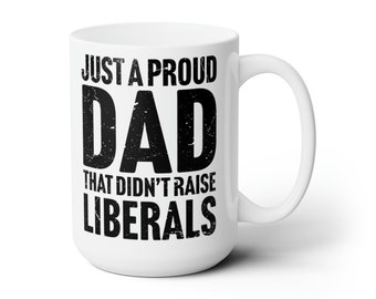 Funny Political Coffee Mug, Proud Conservative Dad, Anti-Liberal Humor, Gag Gift for Republicans, Father's Day Novelty Cup