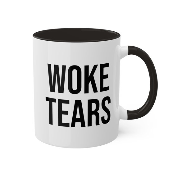 Woke Tears Coffee Mug, Funny Political Commentary Cup, Sarcastic Humor,  Gift for Friend, Unique Office Mug, Conversation Starter - Etsy
