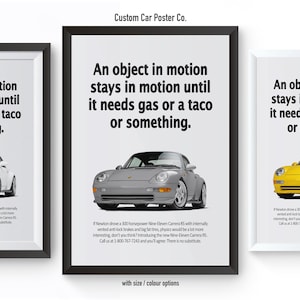May include: Three posters with a white background and black frames. Each poster features a different colored Porsche 911 Turbo with the text "An object in motion stays in motion until it needs gas or a taco or something." The posters are from Custom Car Poster Co.