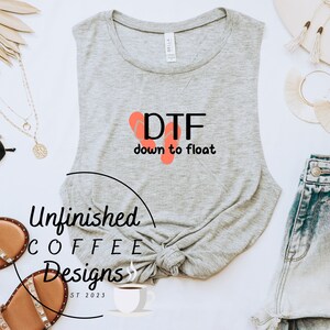 May include: Gray sleeveless tank top with the text "DTF down to float" in red and a graphic of two red flip flops. The text "Unfinished Coffee Designs" is in a circle with a coffee cup graphic.