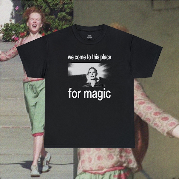 Nicole Kidman AMC - We Come To This Place For Magic Meme Tee | Classic Fit | UNISEX