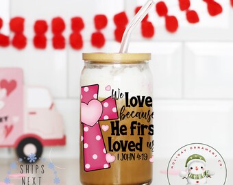 We Love Because He First Loved Us Glass Tumbler Cup | John 4:19 | Christian Libbey Iced Coffee Cup | 16 oz/20 oz | Gifts for Her | Bible
