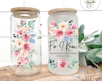 For I Know Christian Glass Libbey Cup | Pretty Religious Iced Coffee Cup | 16 oz/20 oz | Custom Gifts for Her | Bible Study