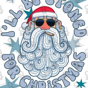 May include: A cartoon illustration of Santa Claus wearing sunglasses and smoking a cigarette. The text around him reads "I'll Be Stoned For Christmas".