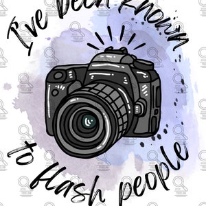 May include: A black and white illustration of a camera with a flash going off. The text "I've been known to flash people" is written around the camera.