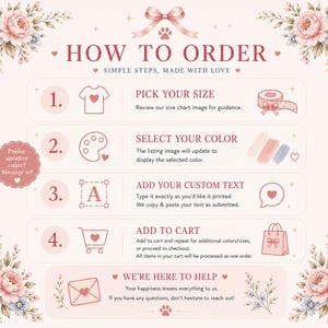 May include: A pink and white graphic with text that reads "How to Order" and instructions for ordering. The steps include picking a size, selecting a color, adding custom text, and adding to cart. Floral and bow accents.