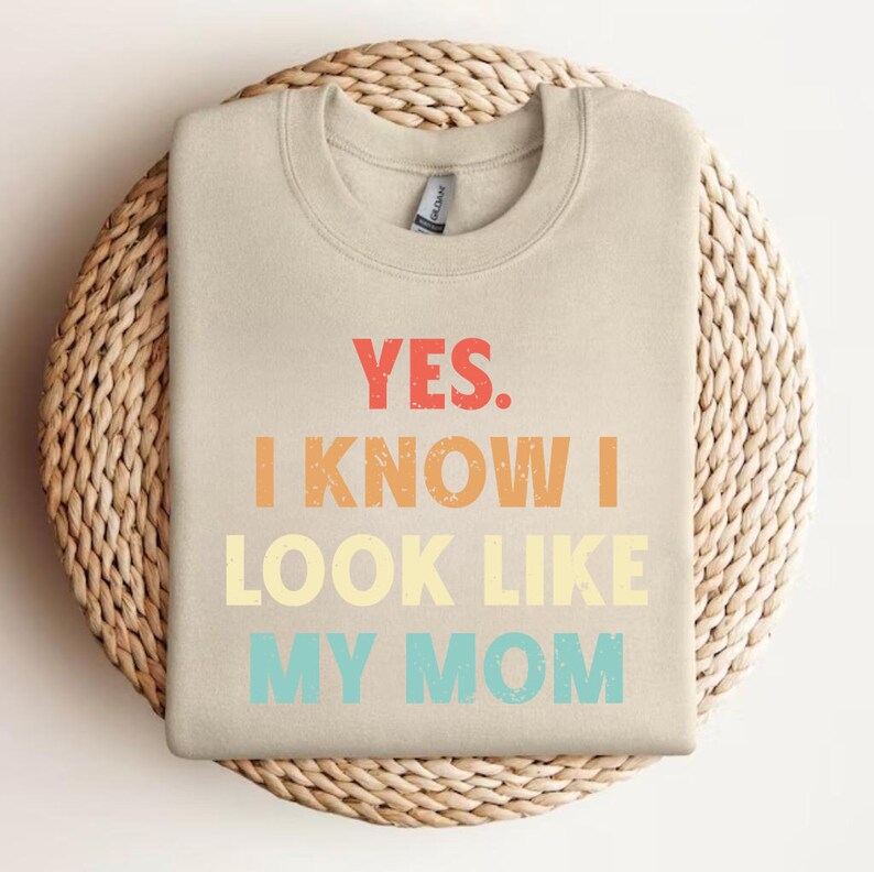 yes-i-know-i-look-like-my-mom-sweatshirt-i-look-like-my-mom-t-shirt