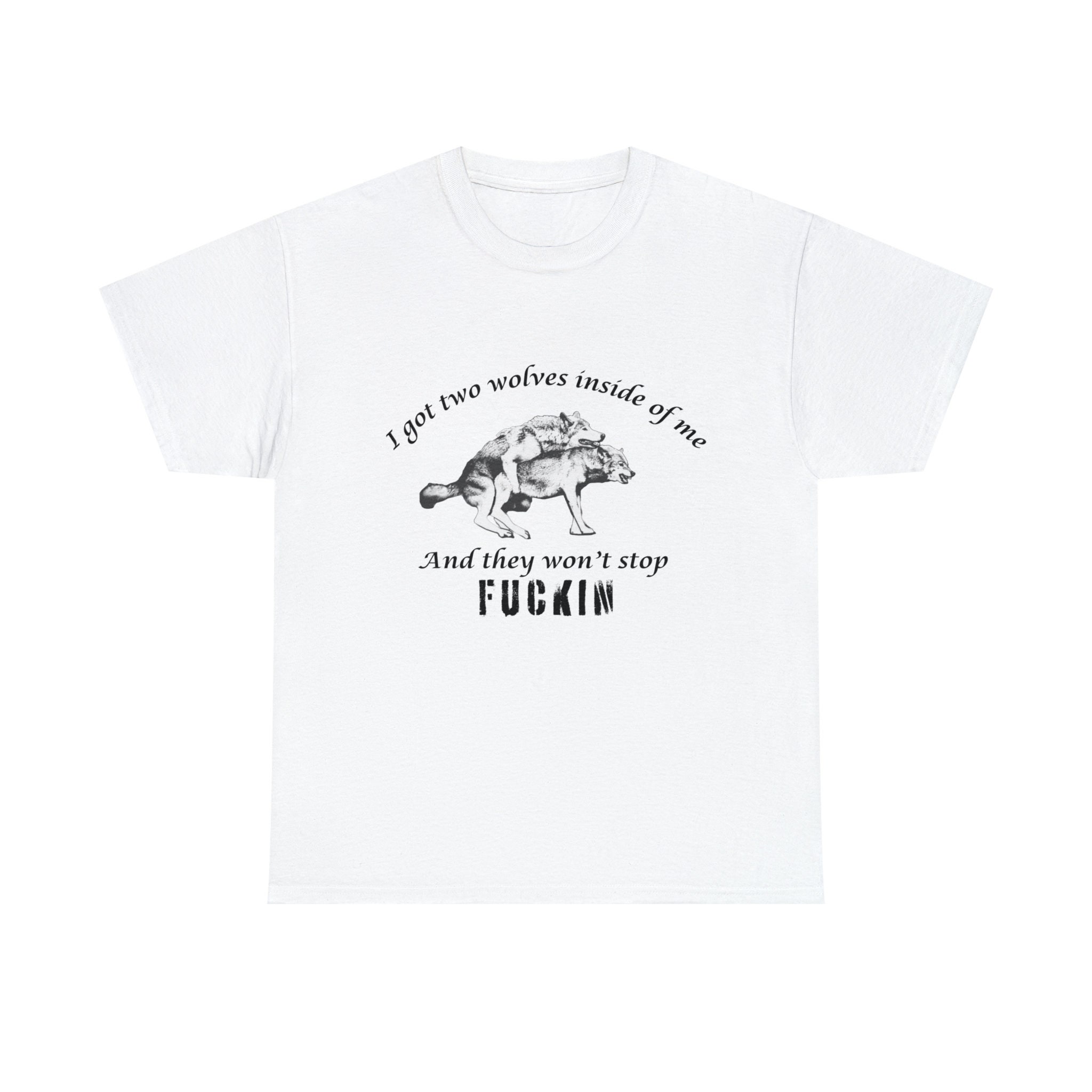 I Got Two Wolves Inside of Me, and They Won't Stop Fucking Unisex
