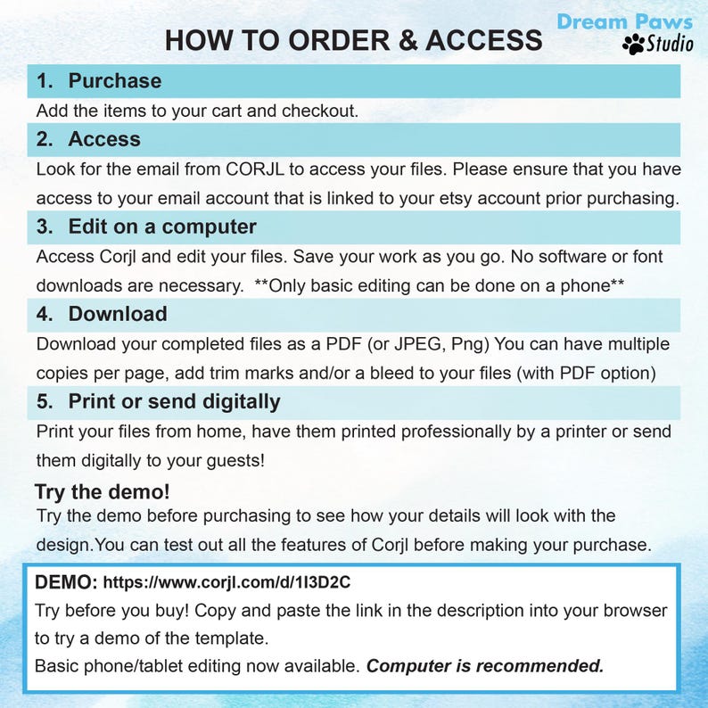 May include: A blue and white graphic with the text "How to Order & Access" and "Dream Paws Studio" in white text. The graphic lists five steps for ordering and accessing digital files: Purchase, Access, Edit on a computer, Download, and Print or send digitally. The graphic also includes a demo link: https://www.corjl.com/d/113D2C. The text "Computer is recommended" is in bold.