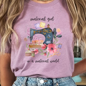 Material Girl In A Material World Sewing Shirt, Quilting Shirt, Sewing Shirt, Quilter's Shirt, Gift for Quilter, Gift for Sewer