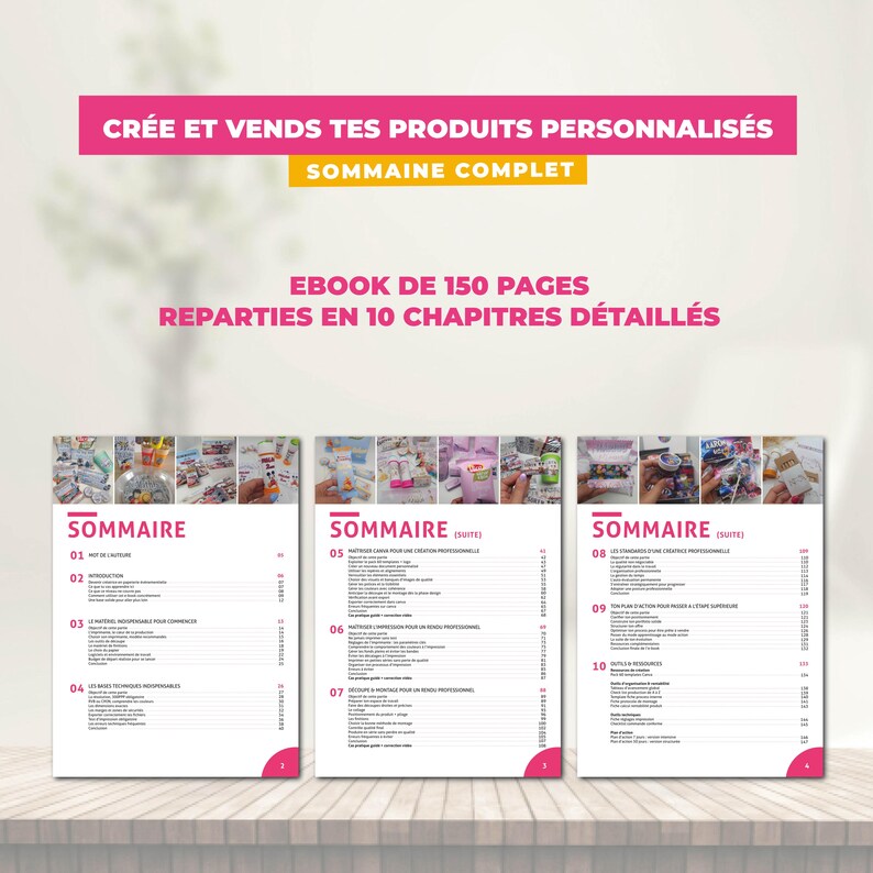 May include: An ebook cover with the text "CR&Eacute;E ET VENDS TES PRODUITS PERSONNALIS&Eacute;S" in pink and "SOMMAINE COMPLET" in yellow. The ebook is 150 pages and divided into 10 chapters. The cover features images and a table of contents.