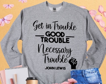 Get In Trouble Good Trouble Necessary Trouble, John Lewis Sweatshirt, Human Rights Sweatshirt, Political Activist Gift, Equality Sweatshirt