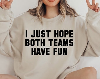 Sports Sweatshirt, I Just Hope Both Teams Have Fun Shirt, Game Day Sweat, Funny Sarcastic Sports Sweat, Sports Team Gift, Hooray Sport Gift