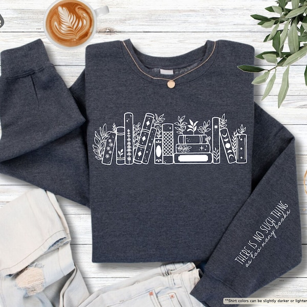There Is No Such Thing As Too Many Books Sweatshirt, Book Lover Sweatshirt, Reading Sweater, Bookish Hoodie, Book Lover Gift, Bookish Gift