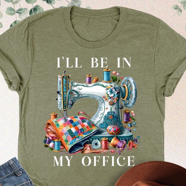 Sewing Shirt, Sewing Machine Tee, I'll Be In My Office Sewing Tshirt, Sewing Lover Gift,Funny Quilting Shirt,Needle Worker,Shirt For Quilter
