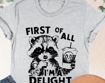 First Of All I'm A Delight Shirt, Sarcastic Shirt, Funny Raccoon Shirt, Raccoon Meme Shirt,Sarcastic Sweatshirt,Popular Animal,Trash Raccoon