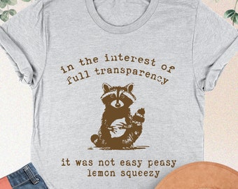 In The Interest Of Full Transparency It Was Not Easy Peasy Lemon Squeezy Shirt, Funny Raccoon Shirt, Sarcastic Sweatshirt, Trash Raccoon