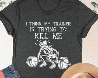 Funny Workout Shirt, I Think My Trainer Is Trying To Kill Me, Funny Gym Gift, Sarcastic Fitness Shirt, Skeleton Weightlifting Tee, Gym Lover