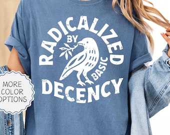 Comfort Colors® Woman Political Protest Shirt, Radicalized By Basic Decency Shirt, Feminist Liberal Gift, Activist Tshirt, Democracy Shirt