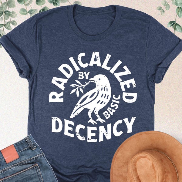 Radicalized By Basic Decency Shirt, Political Protest Shirt, Woman Activist Gift, Social Justice Tshirt, Human Rights Shirt, Feminist Gift