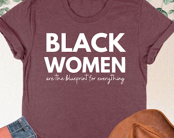 Black Women Are The Blueprint For Everything Shirt, Funny Black Women Shirt, Black Women Sweatshirt, Gift For Black Woman, Melanin Shirt