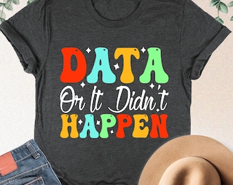 Data Or It Didn't Happen Shirt, Behavior Therapist Shirt, BCBA Shirt, Data Engineer Shirt, Behavior Analysist Shirt, BCBA Gifts, ABA Shirt